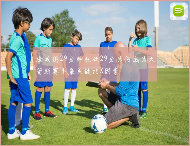 谢泼德29分钟狂砍29分为何成为火箭新赛季最关键的X因素